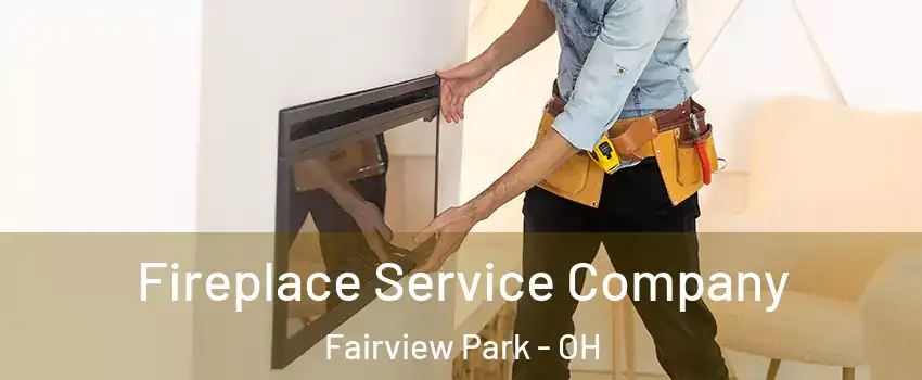  Fireplace Service Company Fairview Park - OH